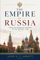The Empire of Russia: From the Remotest Periods to the Present