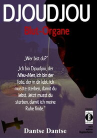 DJOUDJOU - Blut-Organe "Ich bin Djoudjou, der Nfeu-Men, ich bin der Tote, der in dir lebt. Ich musste sterben, damit du lebst."【電子書籍】[ Dantse Dantse ]