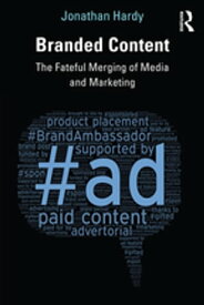 Branded Content The Fateful Merging of Media and Marketing【電子書籍】[ Jonathan Hardy ]