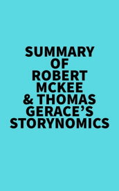 Summary of Robert McKee & Thomas Gerace's Storynomics【電子書籍】[ ? Everest Media ]