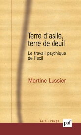Terre d'asile, terre de deuil Le travail psychique de l'exil【電子書籍】[ Martine Lussier ]