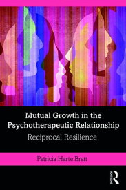 Mutual Growth in the Psychotherapeutic Relationship Reciprocal Resilience【電子書籍】[ Patricia Harte Bratt ]