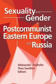 Sexuality and Gender in Postcommunist Eastern Europe and Russia【電子書籍】[ Edmond J Coleman ]