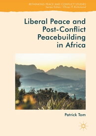 Liberal Peace and Post-Conflict Peacebuilding in Africa【電子書籍】[ Patrick Tom ]