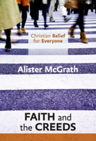 Christian Belief for Everyone: Faith and Creeds【電子書籍】[ Alister McGrath ]