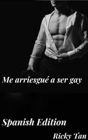 Me arriesgu? a ser gay (Spanish Edition)【電子書籍】[ Ricky Tan ]