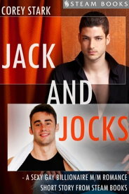 Jack and Jocks - A Sexy Gay Billionaire Romance Short Story From Steam Books【電子書籍】[ Corey Stark ]