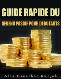 Guide Rapide Du Revenu Passif Pour D?butants【電子書籍】[ Alex Nkenchor Uwajeh ]