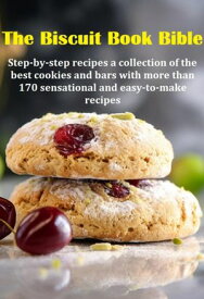 The Biscuit Book Bible Step-by-step Recipes A Collection Of The Best Cookies And Bars With More Than 170 Sensational And Easy-to-make Recipes【電子書籍】[ Jideon Francisco Marques ]