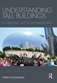 Understanding Tall Buildings A Theory of Placemaking【電子書籍】[ Kheir Al-Kodmany ]