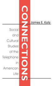 Connections Social and Cultural Studies of the Telephone in American Life【電子書籍】[ James E. Katz ]