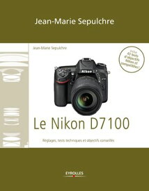 Le Nikon D7100 R?glages, tests techniques et objectifs conseill?s - Inclus 43 tests d'objectifs Nikon et compatibles !【電子書籍】[ Jean-Marie Sepulchre ]