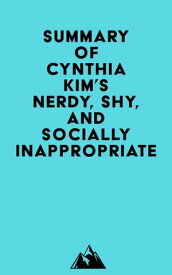 Summary of Cynthia Kim's Nerdy, Shy, and Socially Inappropriate【電子書籍】[ ? Everest Media ]