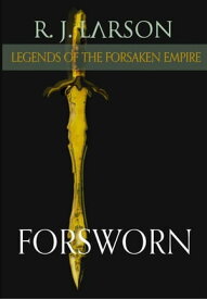Forsworn Legends of the Forsaken Empire, #3【電子書籍】[ R. J. Larson ]