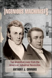 Ingenious Machinists Two Inventive Lives from the American Industrial Revolution【電子書籍】[ Anthony J. Connors ]