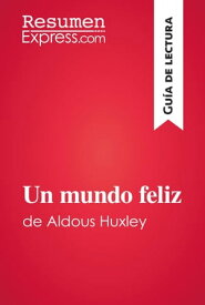 Un mundo feliz de Aldous Huxley (Gu?a de lectura) Resumen y an?lisis completo【電子書籍】[ ResumenExpress ]