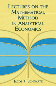 Lectures on the Mathematical Method in Analytical Economics【電子書籍】[ Jacob T. Schwartz ]