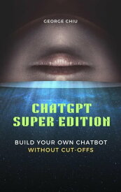ChatGPT Super Edition : Build Your Own Chatbot Without Cut-offs【電子書籍】[ George Chiu ]