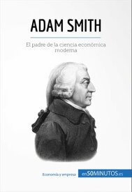 Adam Smith El padre de la ciencia econ?mica moderna【電子書籍】[ Christophe Speth ]