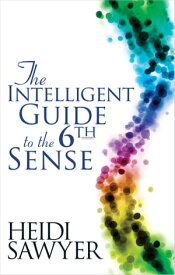Intelligent Guide to the Sixth Sense【電子書籍】[ Heidi Sawyer ]