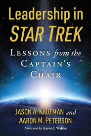 Leadership in Star Trek Lessons from the Captain's Chair【電子書籍】[ Jason A. Kaufman ]