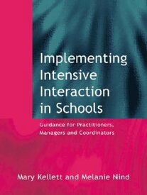 Implementing Intensive Interaction in Schools Guidance for Practitioners, Managers and Co-ordinators【電子書籍】[ Mary Kellett ]