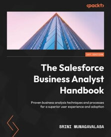 The Salesforce Business Analyst Handbook Proven business analysis techniques and processes for a superior user experience and adoption【電子書籍】[ Srini Munagavalasa ]