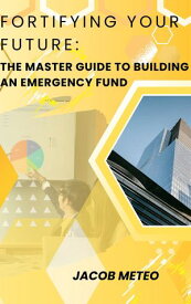 Fortifying Your Future: The Master Guide to Building an Emergency Fund【電子書籍】[ Mohamed Maher Mahmoud Abo El Nile ]