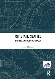 Citistate Seattle Shaping A Modern Metropolis【電子書籍】[ Mark Hinshaw ]