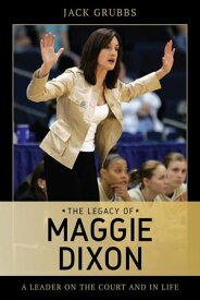 The Legacy of Maggie Dixon A Leader on the Court and in Life【電子書籍】[ Jack Grubbs ]