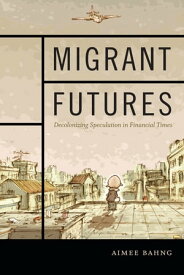Migrant Futures Decolonizing Speculation in Financial Times【電子書籍】[ Aimee Bahng ]