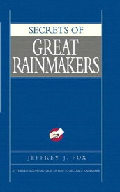Secrets of Great Rainmakers The Keys to Success and Wealth【電子書籍】[ Jeffrey J. Fox ]