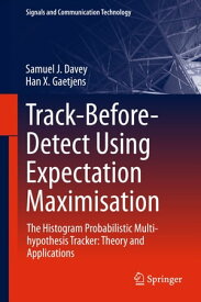 Track-Before-Detect Using Expectation Maximisation The Histogram Probabilistic Multi-hypothesis Tracker: Theory and Applications【電子書籍】[ Samuel J. Davey ]