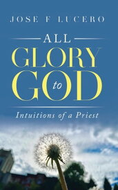 All Glory To God Intuitions Of A Priest【電子書籍】[ Jose F Lucero ]
