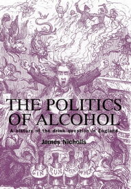 The politics of alcohol A history of the drink question in England【電子書籍】[ James Nicholls ]