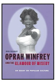 Oprah Winfrey and the Glamour of Misery An Essay on Popular Culture【電子書籍】[ Eva Illouz ]