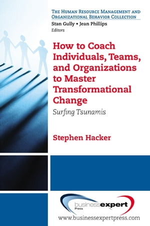 How to Coach Individuals, Teams, and Organizations to Master Transformational Change Surfing Tsunamis【電子書籍】[ Stephen K. Hacker ]