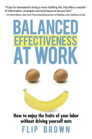 Balanced Effectiveness at Work How to Enjoy the Fruits of Your Labor without Driving Yourself Nuts【電子書籍】[ Flip Brown ]