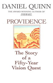 Providence The Story of a Fifty-Year Vision Quest【電子書籍】[ Daniel Quinn ]