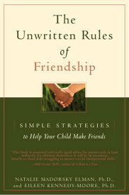 The Unwritten Rules of Friendship Simple Strategies to Help Your Child Make Friends【電子書籍】[ Eileen Kennedy-Moore, PhD ]