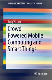 Crowd-Powered Mobile Computing and Smart Things【電子書籍】[ Seng W. Loke ]