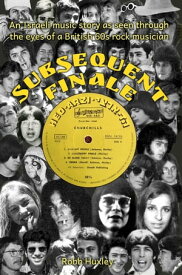 Subsequent Finale - An Israeli music story experienced through the eyes of a British 60s rock musician【電子書籍】[ Robb Huxley ]