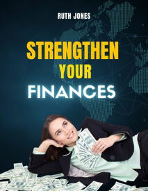 STRENGTHEN YOUR FINANCES A Woman's Guide to Wealth and Independence【電子書籍】[ Ruth Jones ]