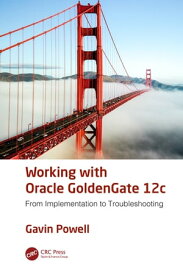 Working with Oracle GoldenGate 12c From Implementation to Troubleshooting【電子書籍】[ Gavin Powell ]