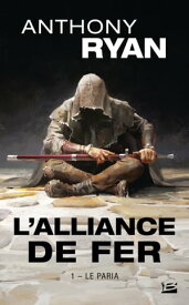 L'Alliance de Fer, T1 : Le Paria【電子書籍】[ Anthony Ryan ]