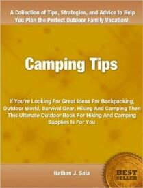 Csmping Tips If You're Looking For Great Ideas For Backpacking, Outdoor World, Survival Gear, Hiking And Camping Then This Ultimate Outdoor Book For Hiking And Camping Supplies Is For You【電子書籍】[ Nathan Sala ]