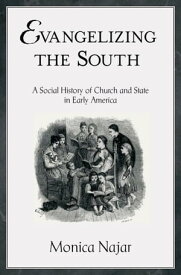 Evangelizing the South A Social History of Church and State in Early America【電子書籍】[ Monica Najar ]
