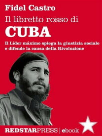 Il libretto rosso di Cuba Il L?der Maximo spiega la giustizia sociale e difende la causa della rivoluzione【電子書籍】[ Fidel Castro ]