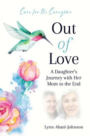 Out of Love A Daughter's Journey With Her Mom To The End【電子書籍】[ Lynn Abat?-Johnson ]