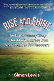 Rise and Shine The Extraordinary Story of One Man's Journey from Near Death to Full Recovery【電子書籍】[ Simon Lewis ]